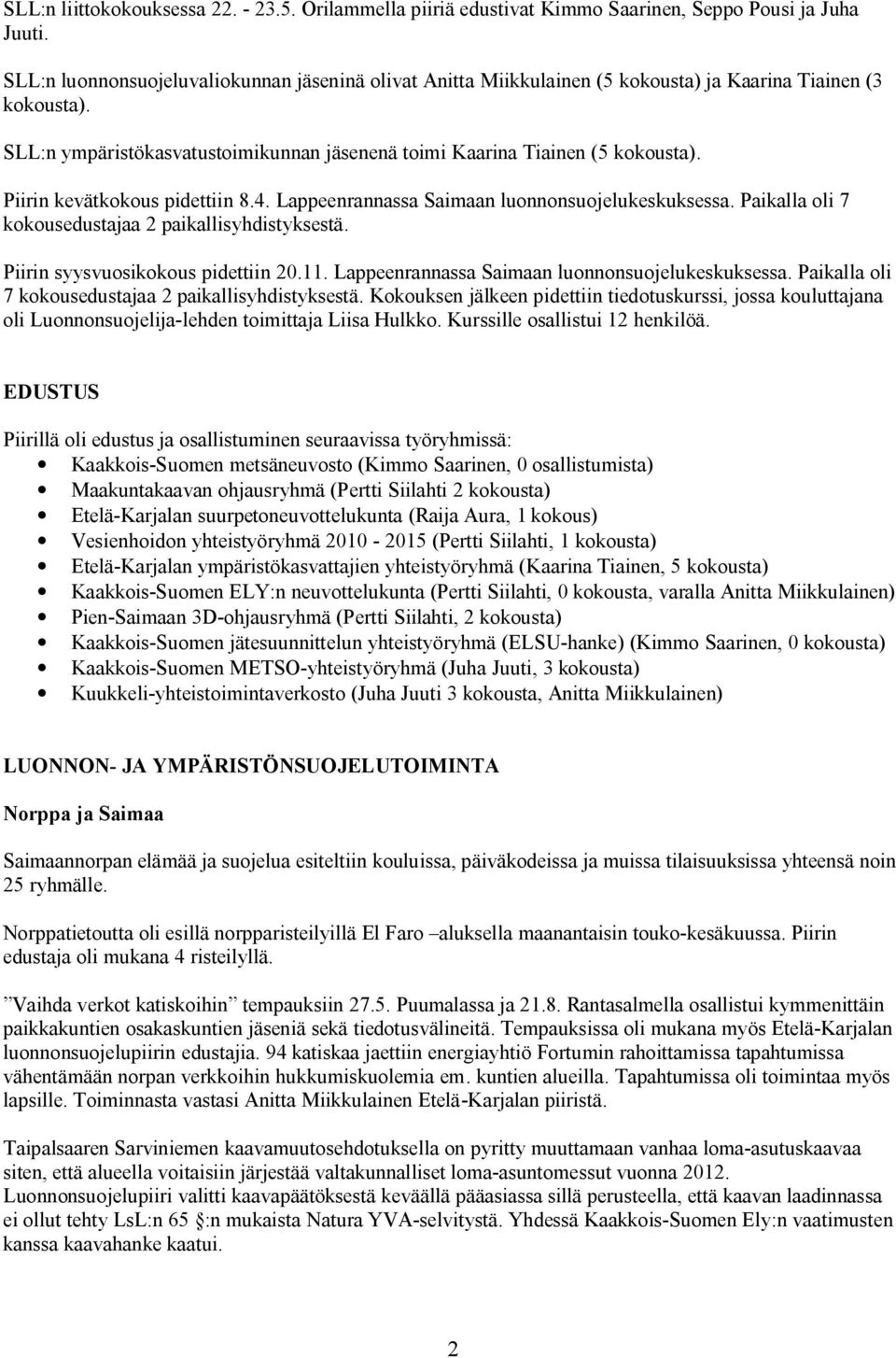 Piirin kevätkokous pidettiin 8.4. Lappeenrannassa Saimaan luonnonsuojelukeskuksessa. Paikalla oli 7 kokousedustajaa 2 paikallisyhdistyksestä. Piirin syysvuosikokous pidettiin 20.11.