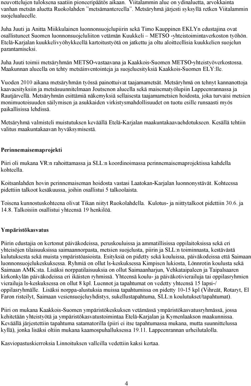 Juha Juuti ja Anitta Miikkulainen luonnonsuojelupiirin sekä Timo Kauppinen EKLYn edustajina ovat osallistuneet Suomen luonnonsuojeluliiton vetämän Kuukkeli METSO -yhteistoimintaverkoston työhön.