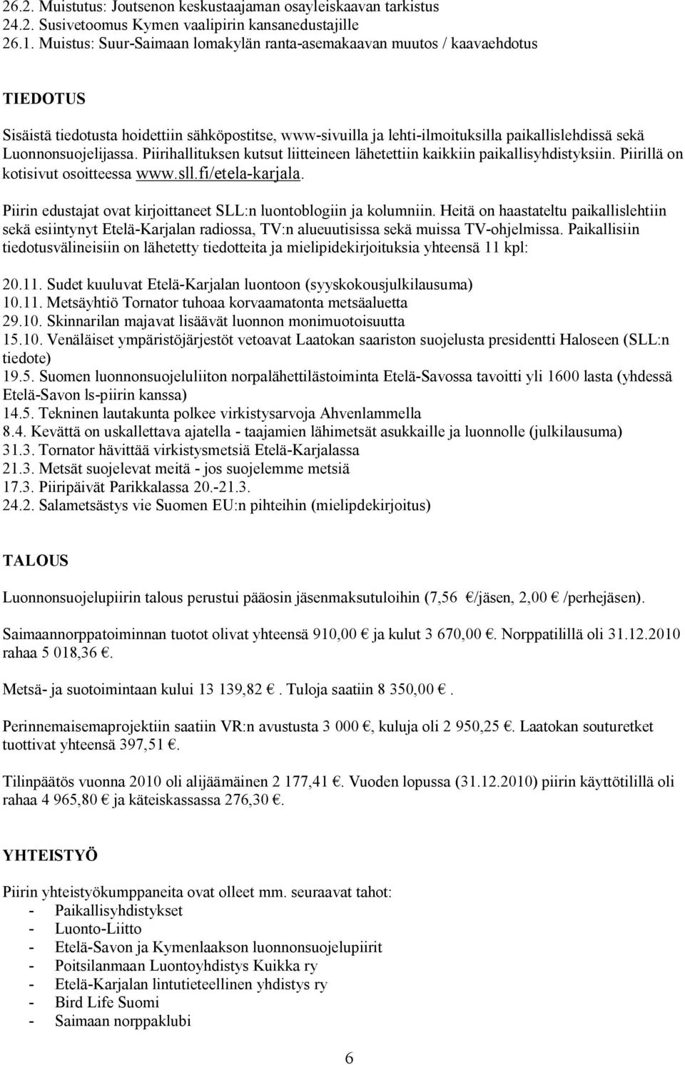 Luonnonsuojelijassa. Piirihallituksen kutsut liitteineen lähetettiin kaikkiin paikallisyhdistyksiin. Piirillä on kotisivut osoitteessa www.sll.fi/etela-karjala.