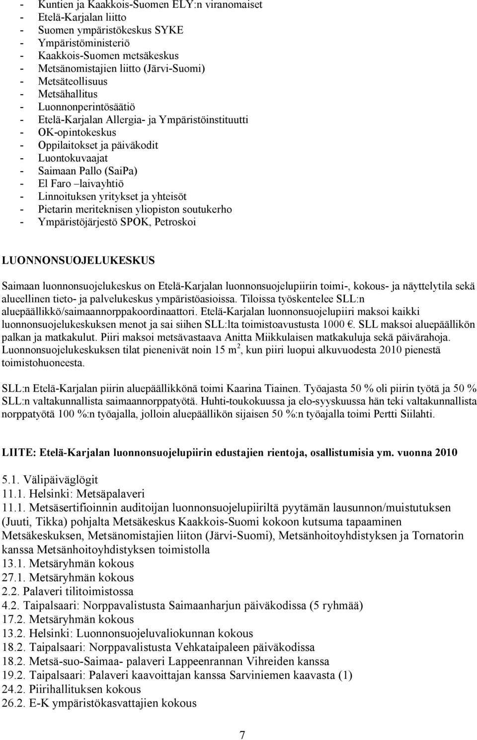 Faro laivayhtiö - Linnoituksen yritykset ja yhteisöt - Pietarin meriteknisen yliopiston soutukerho - Ympäristöjärjestö SPOK, Petroskoi LUONNONSUOJELUKESKUS Saimaan luonnonsuojelukeskus on