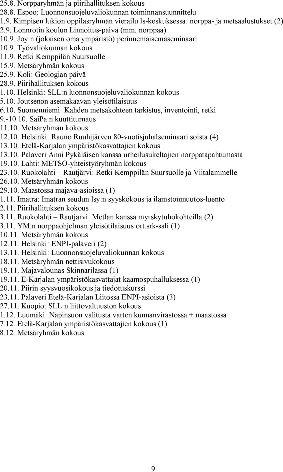 9. Koli: Geologian päivä 28.9. Piirihallituksen kokous 1.10. Helsinki: SLL:n luonnonsuojeluvaliokunnan kokous 5.10. Joutsenon asemakaavan yleisötilaisuus 6.10. Suomenniemi: Kahden metsäkohteen tarkistus, inventointi, retki 9.