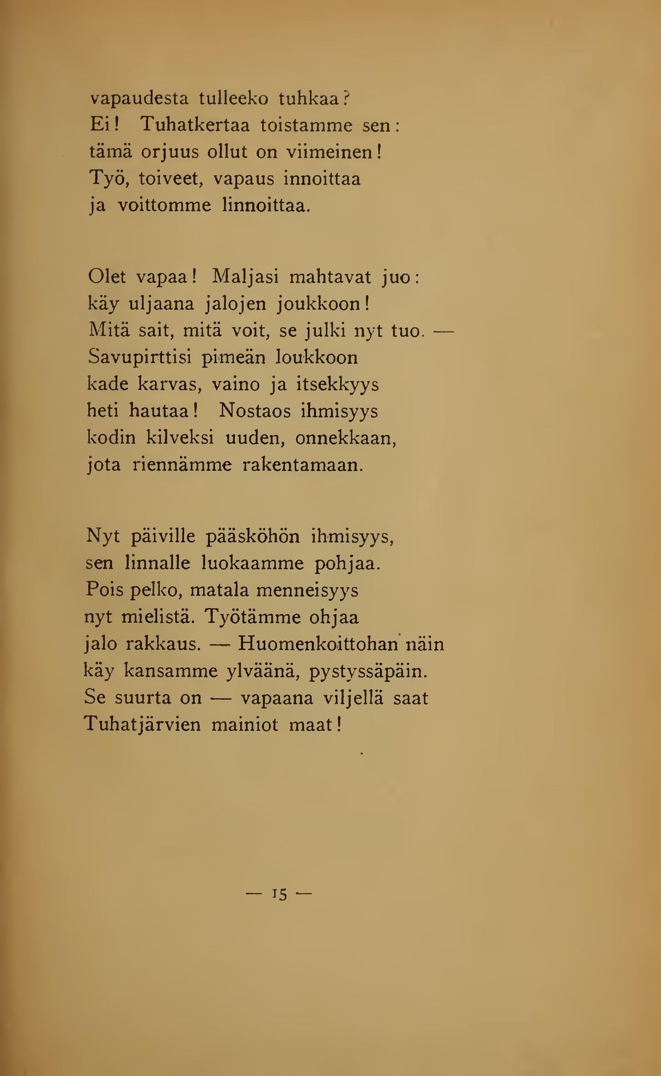 Nostaos ihmisyys kodin kilveksi uuden, onnekkaan, jota riennämme rakentamaan. Nyt päiville pääsköhön ihmisyys, sen linnalle luokaamme pohjaa.