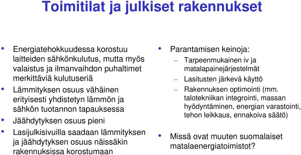 jäähdytyksen osuus näissäkin rakennuksissa korostumaan Parantamisen keinoja: Tarpeenmukainen iv ja matalapainejärjestelmät Lasitusten järkevä käyttö Rakennuksen