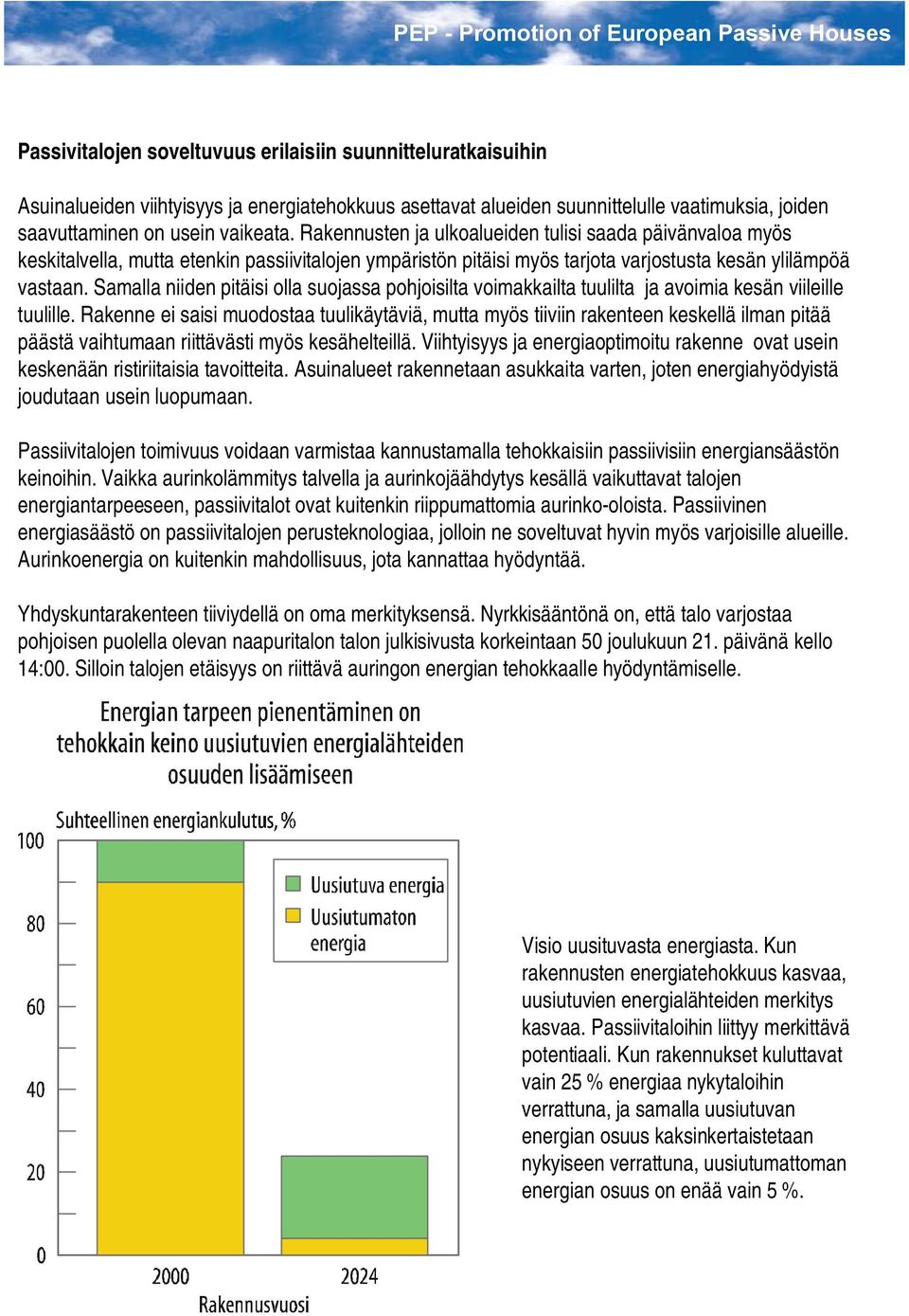 Samalla niiden pitäisi olla suojassa pohjoisilta voimakkailta tuulilta ja avoimia kesän viileille tuulille.