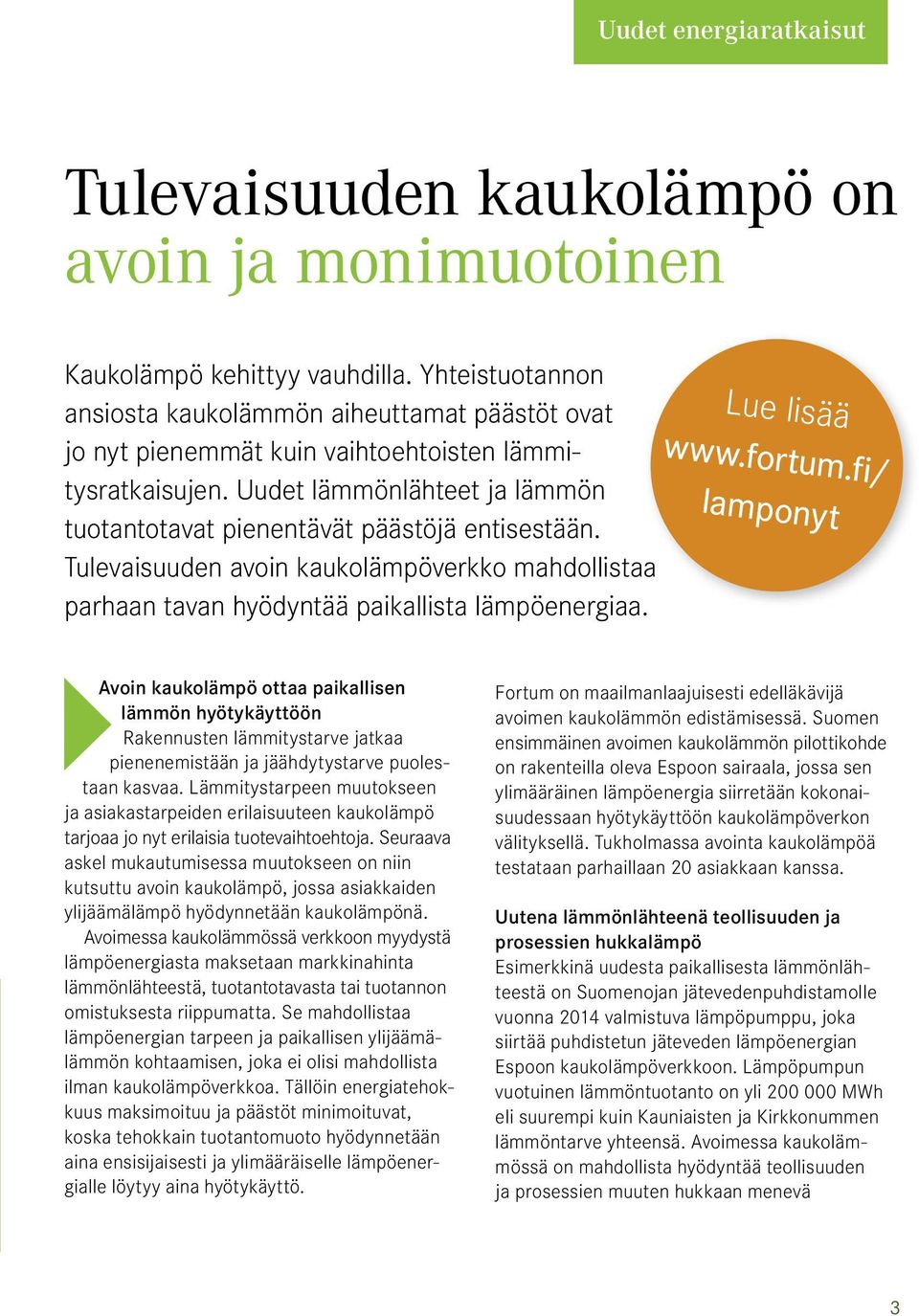 Tulevaisuuden avoin kaukolämpöverkko mahdollistaa parhaan tavan hyödyntää paikallista lämpöenergiaa. Lue lisää www.fortum.