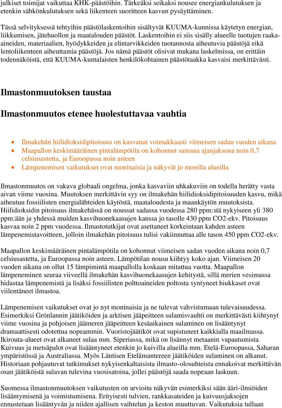 Laskentoihin ei siis sisälly alueelle tuotujen raakaaineiden, materiaalien, hyödykkeiden ja elintarvikkeiden tuotannosta aiheutuvia päästöjä eikä lentoliikenteen aiheuttamia päästöjä.