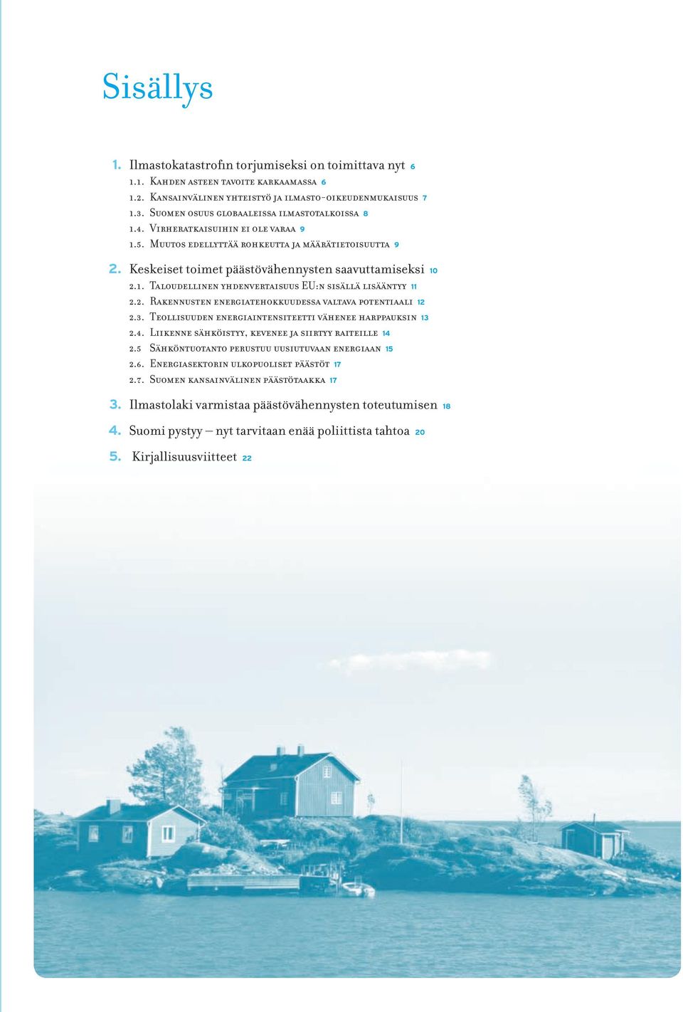 2. Rakennusten energiatehokkuudessa valtava potentiaali 12 2.3. Teollisuuden energiaintensiteetti vähenee harppauksin 13 2.4. Liikenne sähköistyy, kevenee ja siirtyy raiteille 14 2.