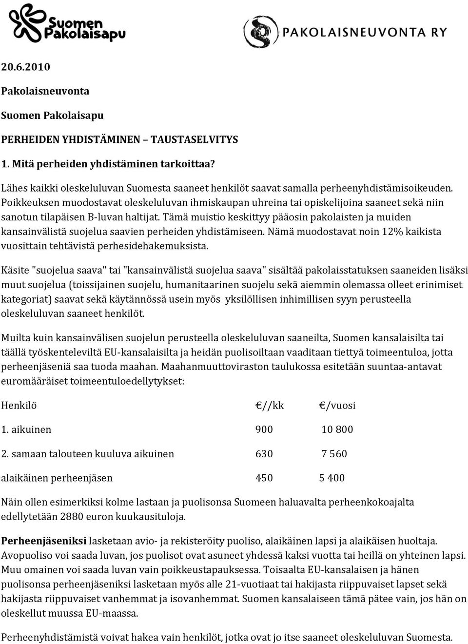 Poikkeuksen muodostavat oleskeluluvan ihmiskaupan uhreina tai opiskelijoina saaneet sekä niin sanotun tilapäisen B-luvan haltijat.