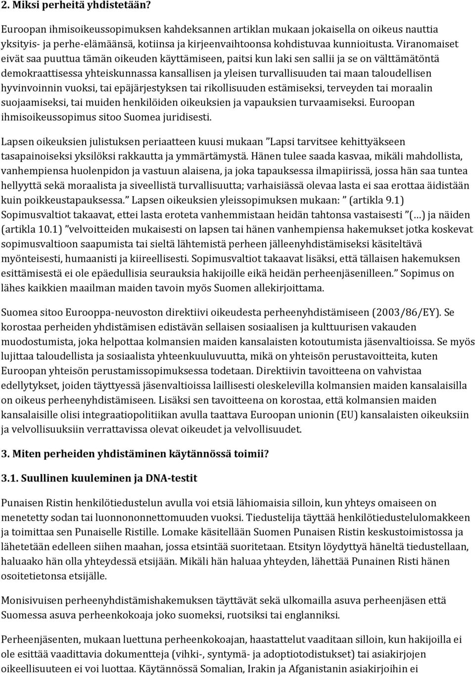 Viranomaiset eivät saa puuttua tämän oikeuden käyttämiseen, paitsi kun laki sen sallii ja se on välttämätöntä demokraattisessa yhteiskunnassa kansallisen ja yleisen turvallisuuden tai maan