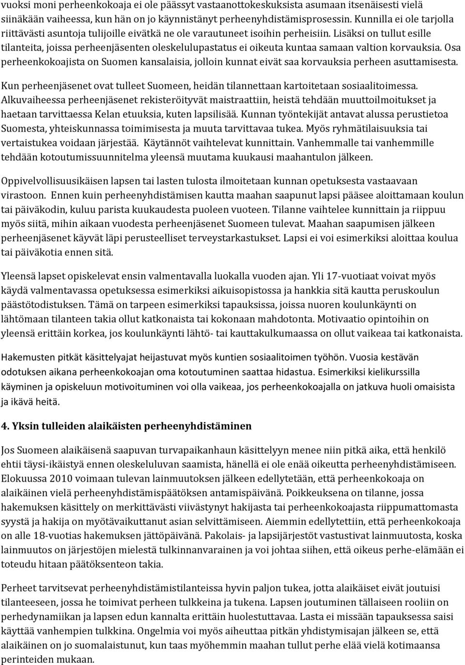 Lisäksi on tullut esille tilanteita, joissa perheenjäsenten oleskelulupastatus ei oikeuta kuntaa samaan valtion korvauksia.