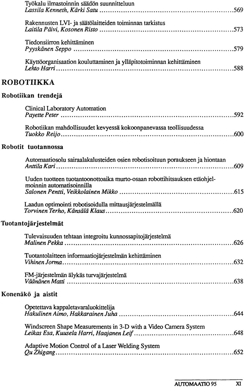 mahdollisuudet kevyessa" kokoonpanevassa teollisuudessa TuokkoReijo 600 Robotit tuotannossa Automaatiosolu sairaalakalusteiden osien robotisoituun poraukseen ja hiontaan AnttilaKari 609 Uuden