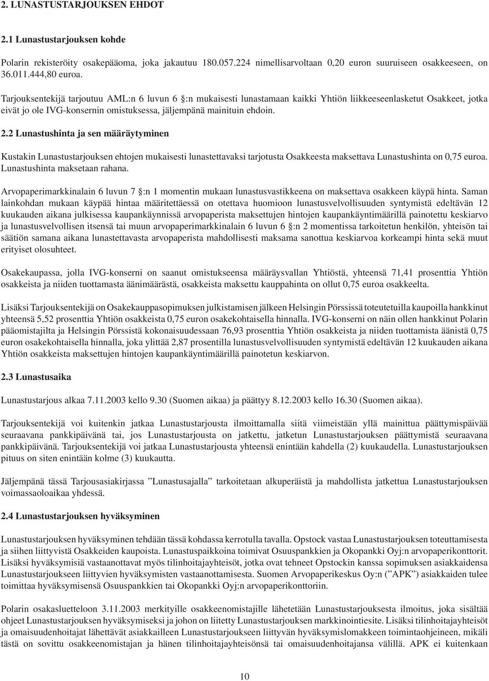 2 Lunastushinta ja sen määräytyminen Kustakin Lunastustarjouksen ehtojen mukaisesti lunastettavaksi tarjotusta Osakkeesta maksettava Lunastushinta on 0,75 euroa. Lunastushinta maksetaan rahana.