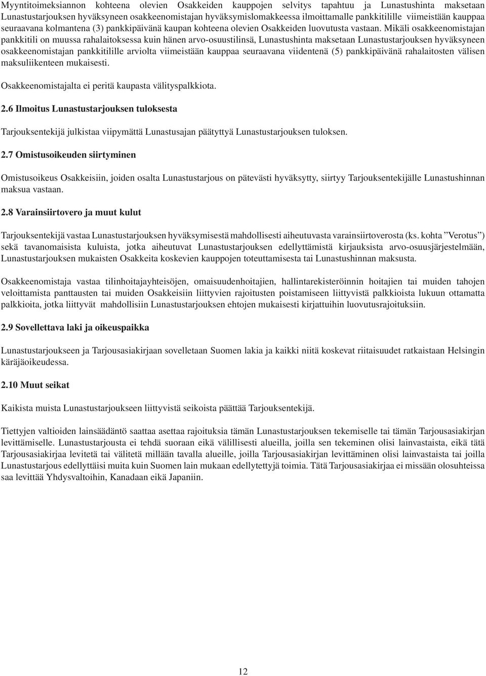 Mikäli osakkeenomistajan pankkitili on muussa rahalaitoksessa kuin hänen arvo-osuustilinsä, Lunastushinta maksetaan Lunastustarjouksen hyväksyneen osakkeenomistajan pankkitilille arviolta viimeistään