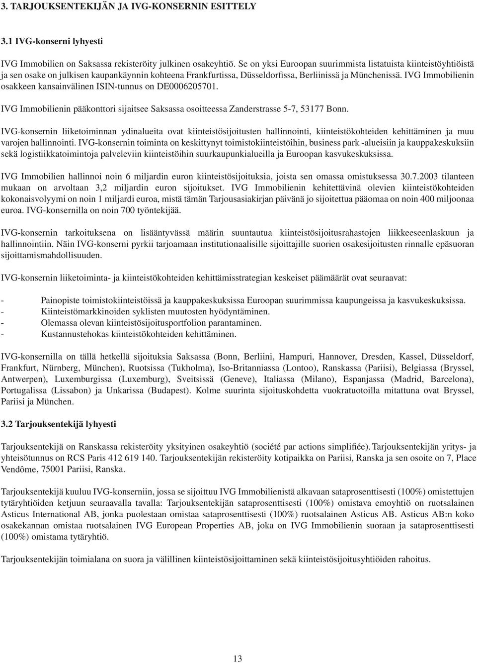 IVG Immobilienin osakkeen kansainvälinen ISIN-tunnus on DE0006205701. IVG Immobilienin pääkonttori sijaitsee Saksassa osoitteessa Zanderstrasse 5-7, 53177 Bonn.