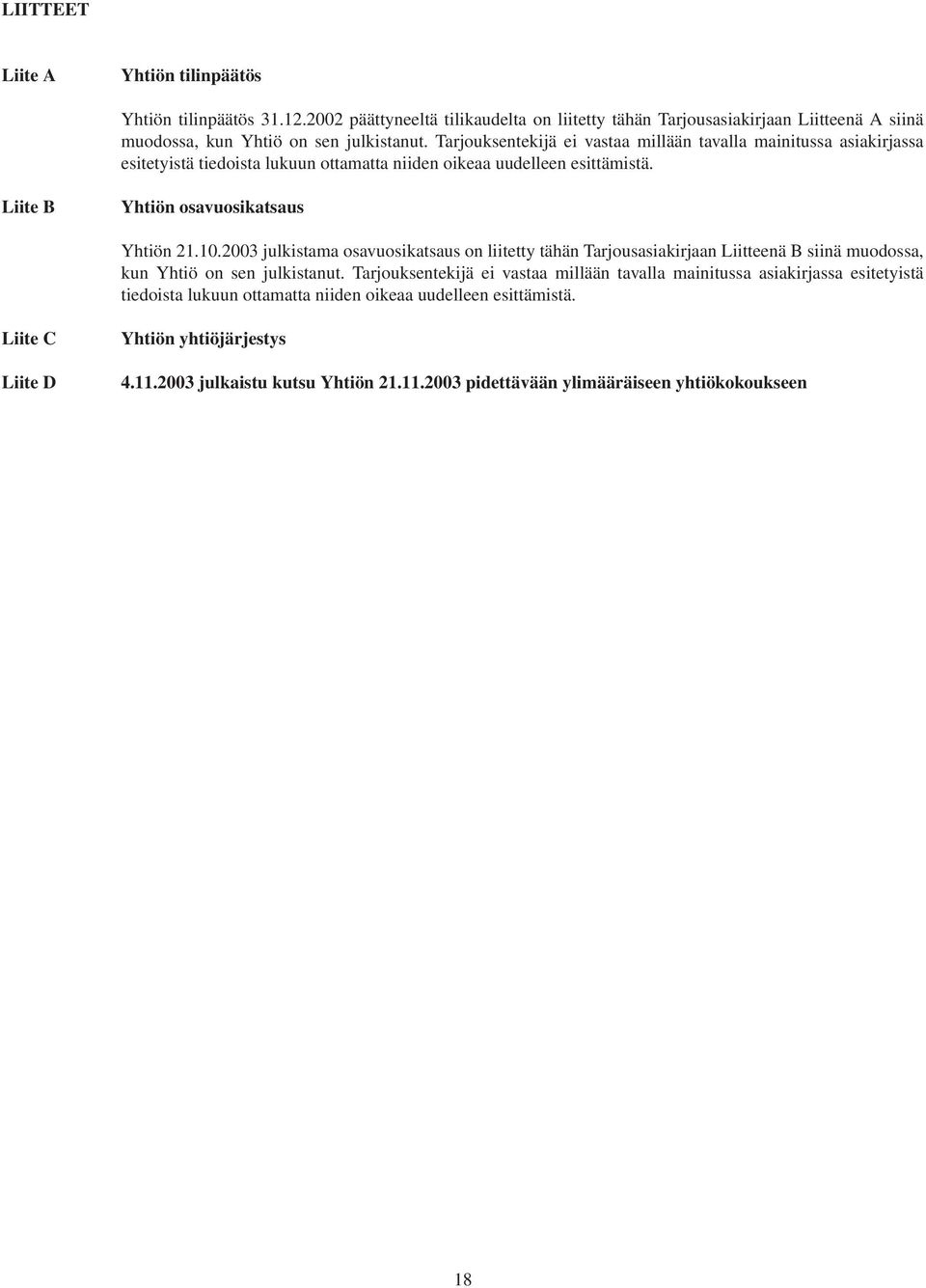 2003 julkistama osavuosikatsaus on liitetty tähän Tarjousasiakirjaan Liitteenä B siinä muodossa, kun Yhtiö on sen julkistanut.