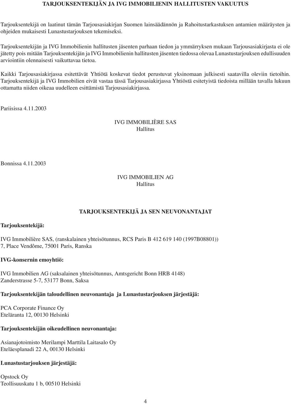 Tarjouksentekijän ja IVG Immobilienin hallitusten jäsenten parhaan tiedon ja ymmärryksen mukaan Tarjousasiakirjasta ei ole jätetty pois mitään Tarjouksentekijän ja IVG Immobilienin hallitusten