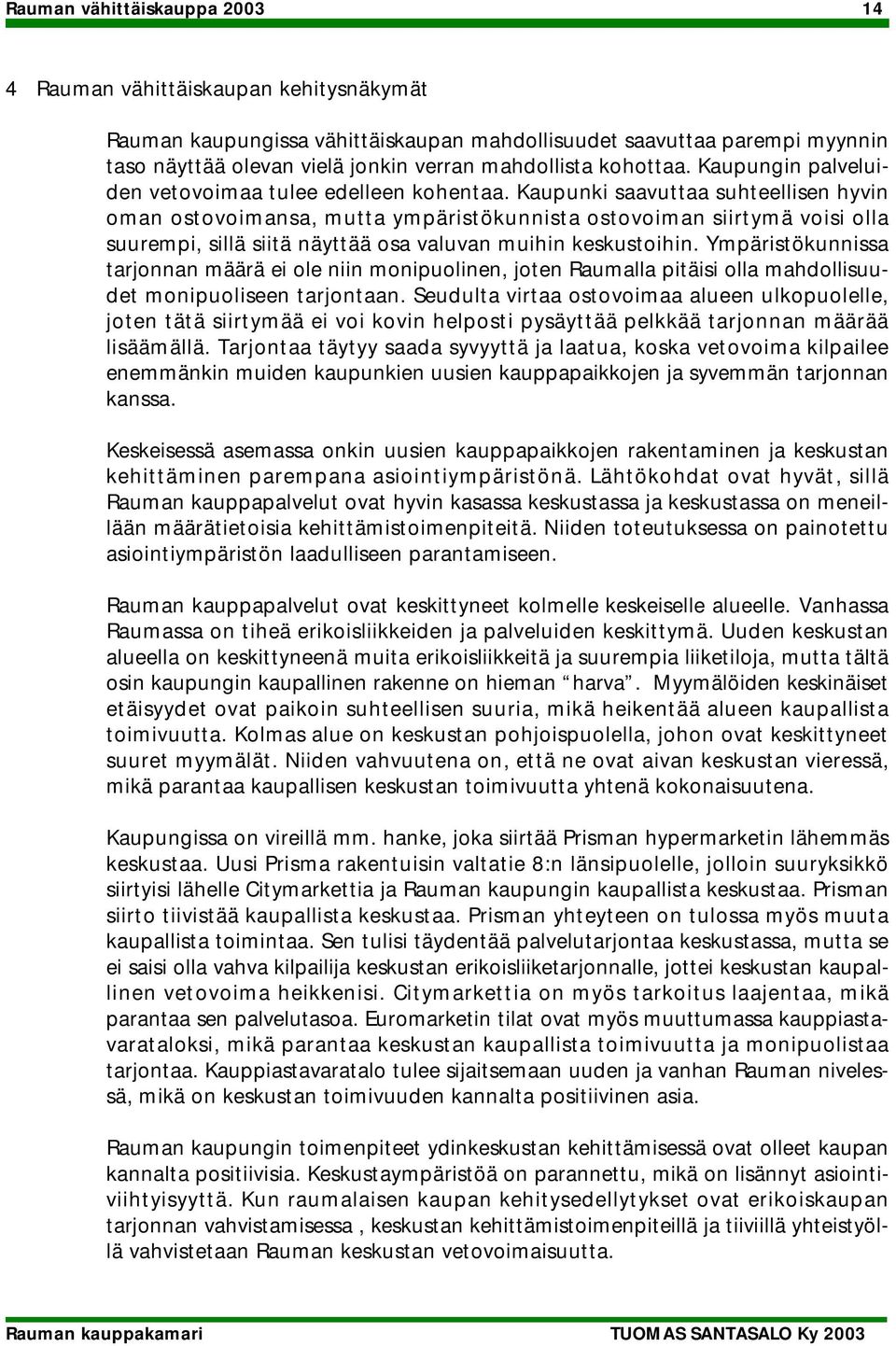 Kaupunki saavuttaa suhteellisen hyvin oman ostovoimansa, mutta ympäristökunnista ostovoiman siirtymä voisi olla suurempi, sillä siitä näyttää osa valuvan muihin keskustoihin.