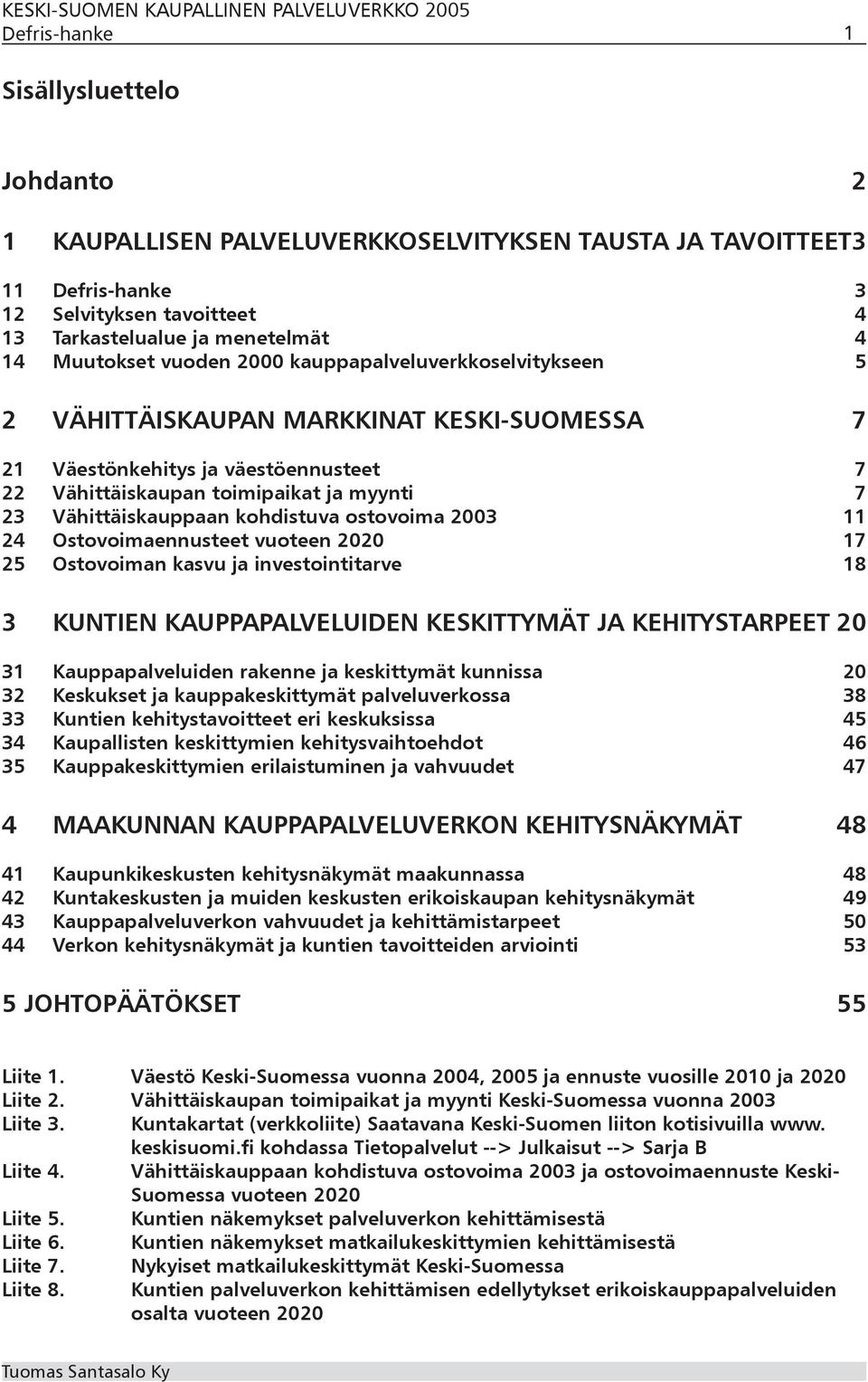 ostovoima 3 4 Ostovoimaennusteet vuoteen 7 5 Ostovoiman kasvu ja investointitarve 8 3 KUNTIEN KAUPPAPALVELUIDEN KESKITTYMÄT JA KEHITYSTARPEET 3 Kauppapalveluiden rakenne ja keskittymät kunnissa 3