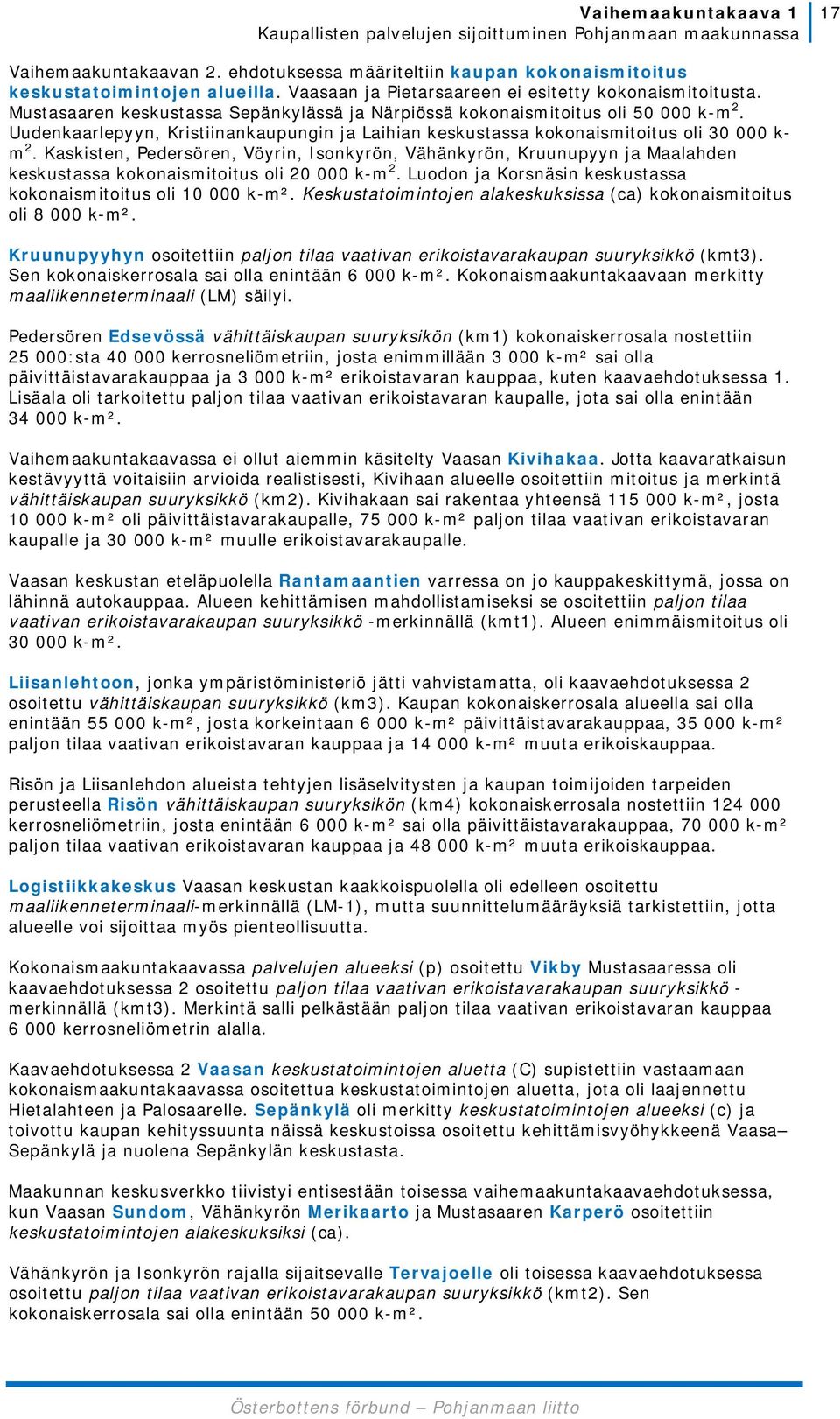 Kaskisten, Pedersören, Vöyrin, Isonkyrön, Vähänkyrön, Kruunupyyn ja Maalahden keskustassa kokonaismitoitus oli 20 000 k-m 2. Luodon ja Korsnäsin keskustassa kokonaismitoitus oli 10 000 k-m².