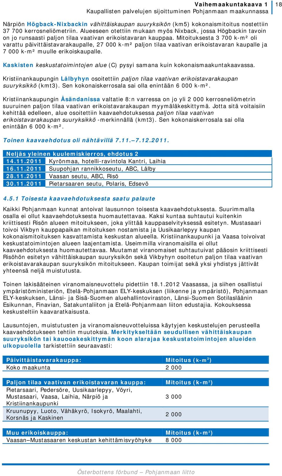 Mitoituksesta 3 700 k-m² oli varattu päivittäistavarakaupalle, 27 000 k-m² paljon tilaa vaativan erikoistavaran kaupalle ja 7 000 k-m² muulle erikoiskaupalle.