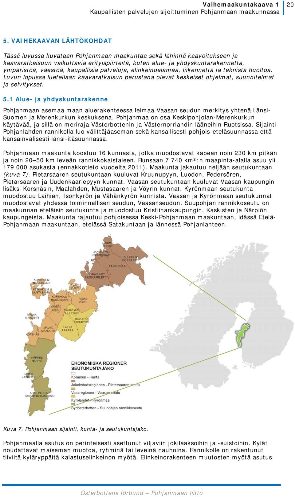 1 Alue- ja yhdyskuntarakenne Pohjanmaan asemaa maan aluerakenteessa leimaa Vaasan seudun merkitys yhtenä Länsi- Suomen ja Merenkurkun keskuksena.