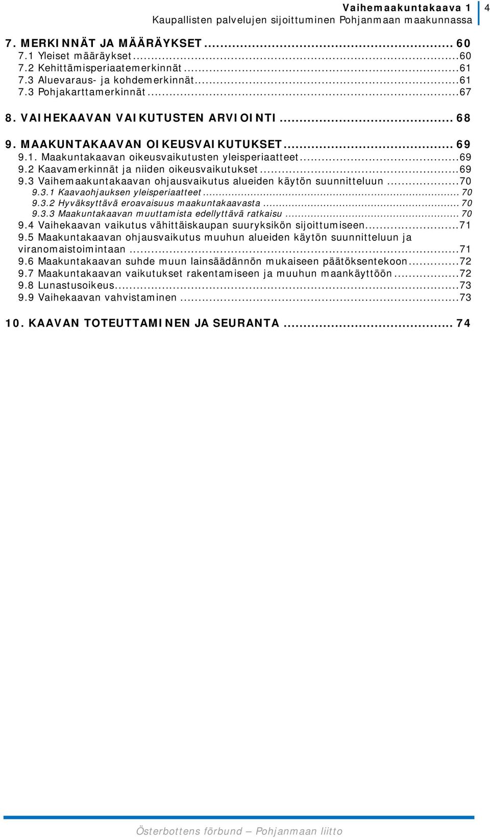 .. 70 9.3.1 Kaavaohjauksen yleisperiaatteet... 70 9.3.2 Hyväksyttävä eroavaisuus maakuntakaavasta... 70 9.3.3 Maakuntakaavan muuttamista edellyttävä ratkaisu... 70 9.4 Vaihekaavan vaikutus vähittäiskaupan suuryksikön sijoittumiseen.