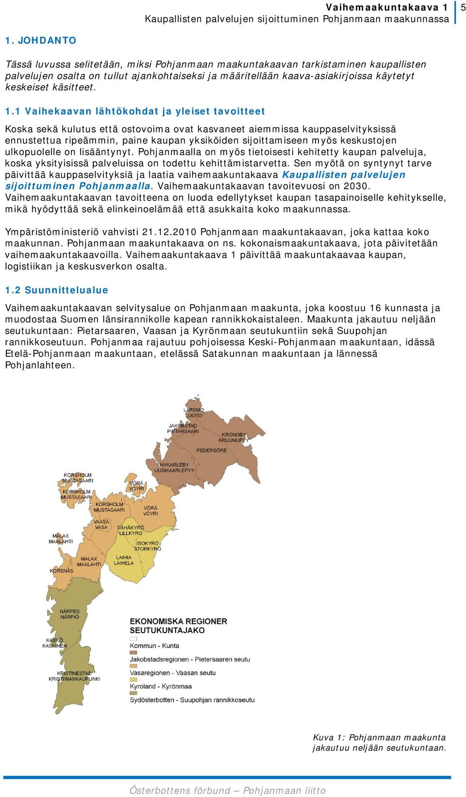 1 Vaihekaavan lähtökohdat ja yleiset tavoitteet Koska sekä kulutus että ostovoima ovat kasvaneet aiemmissa kauppaselvityksissä ennustettua ripeämmin, paine kaupan yksiköiden sijoittamiseen myös