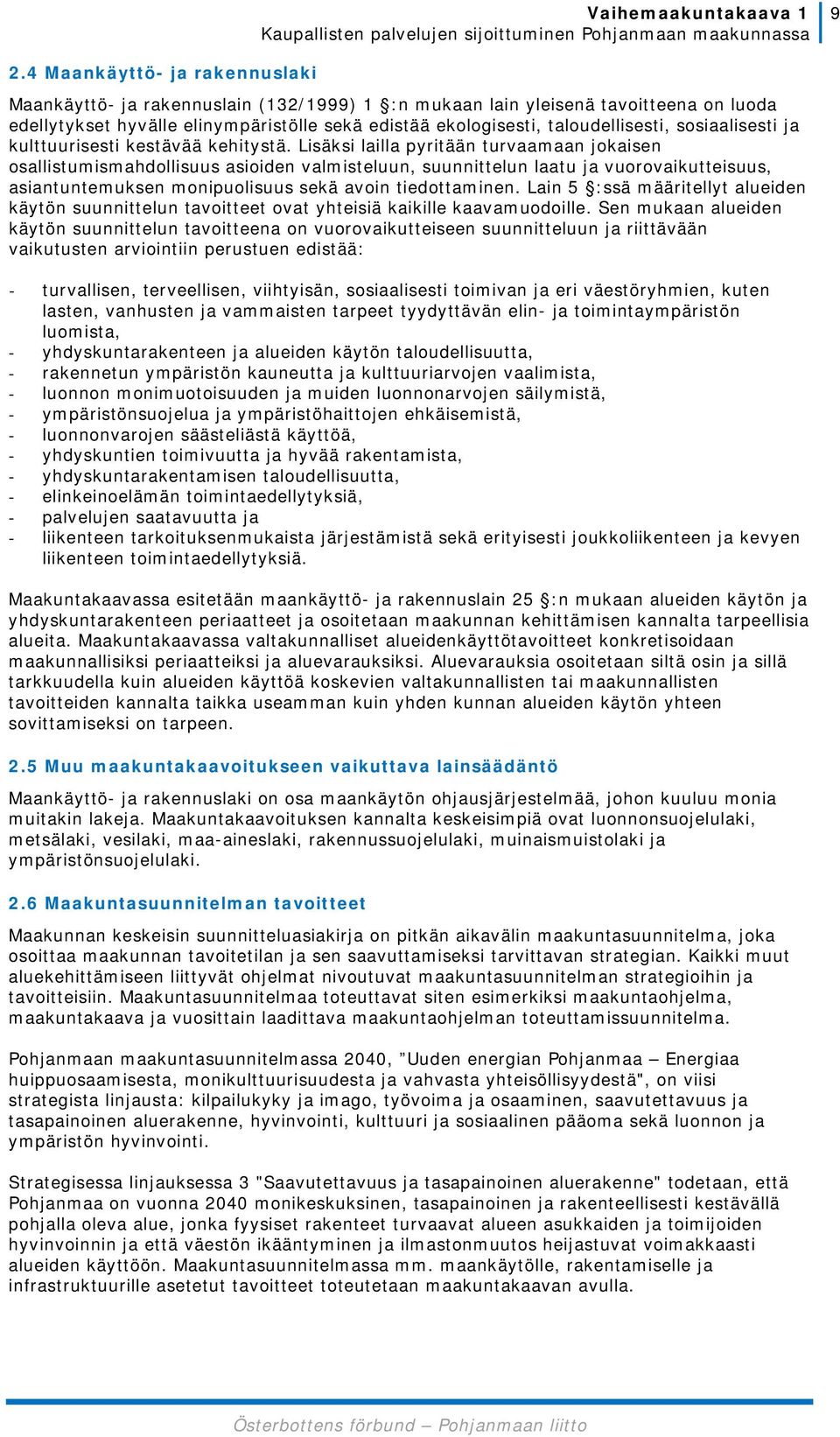 Lisäksi lailla pyritään turvaamaan jokaisen osallistumismahdollisuus asioiden valmisteluun, suunnittelun laatu ja vuorovaikutteisuus, asiantuntemuksen monipuolisuus sekä avoin tiedottaminen.