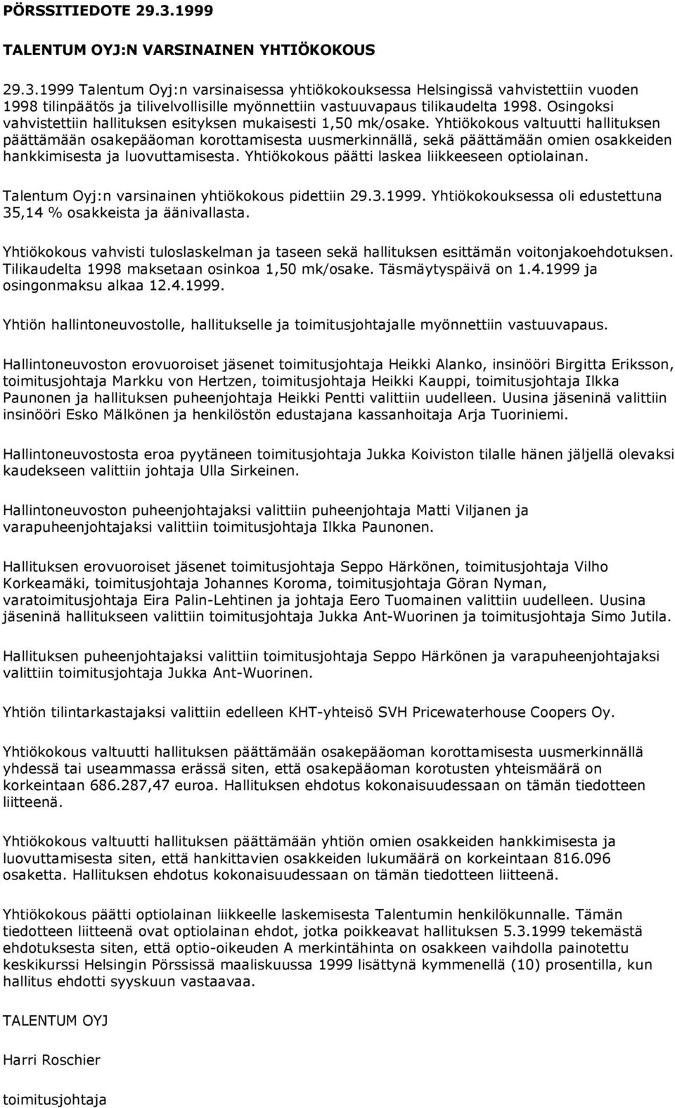 Yhtiökokous valtuutti hallituksen päättämään osakepääoman korottamisesta uusmerkinnällä, sekä päättämään omien osakkeiden hankkimisesta ja luovuttamisesta.