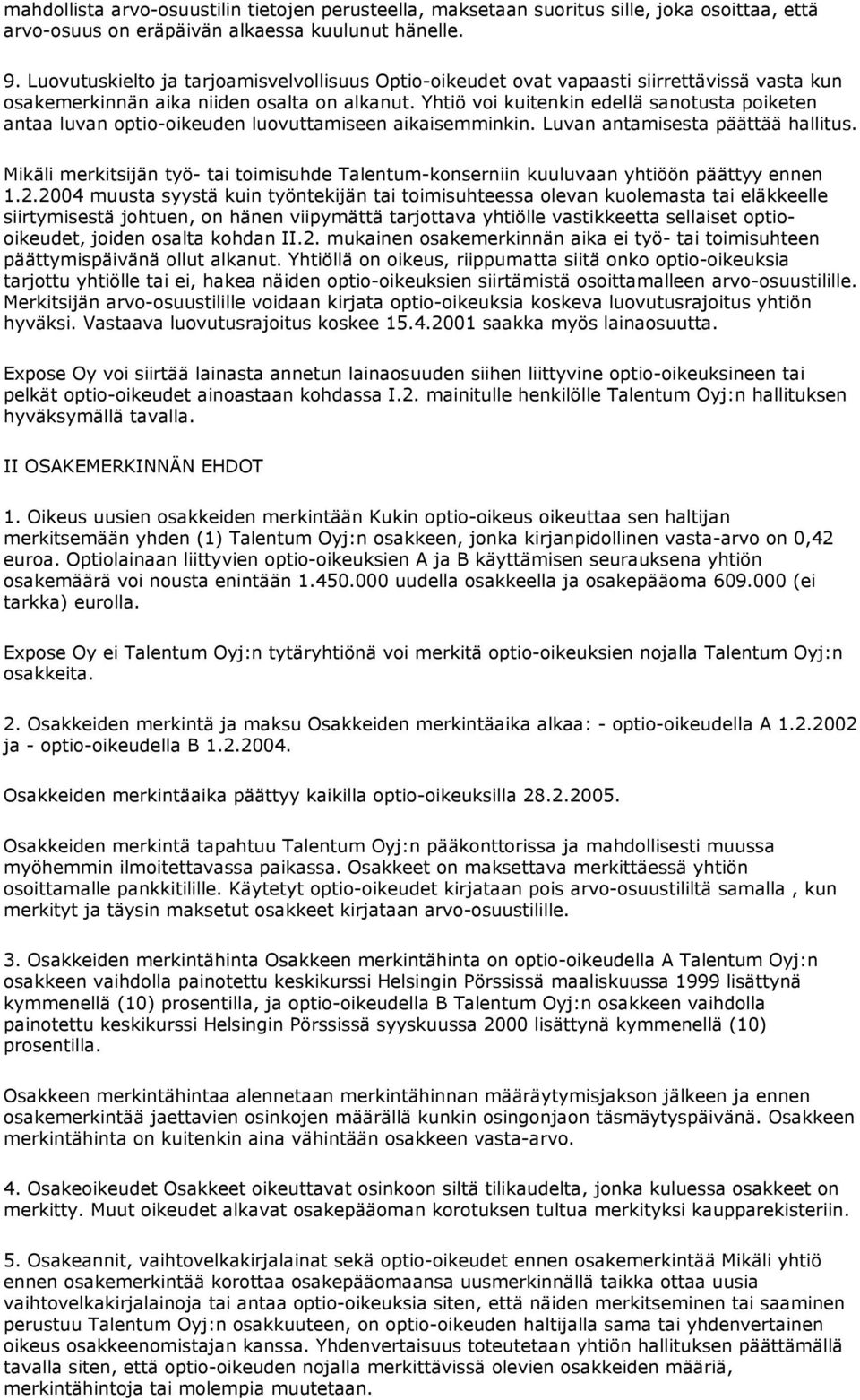 Yhtiö voi kuitenkin edellä sanotusta poiketen antaa luvan optio-oikeuden luovuttamiseen aikaisemminkin. Luvan antamisesta päättää hallitus.