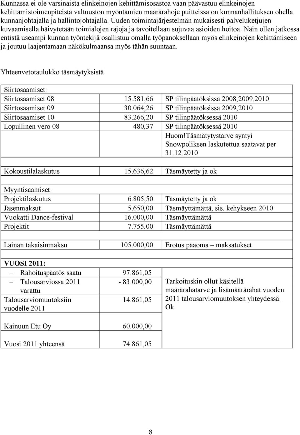 Näin ollen jatkossa entistä useampi kunnan työntekijä osallistuu omalla työpanoksellaan myös elinkeinojen kehittämiseen ja joutuu laajentamaan näkökulmaansa myös tähän suuntaan.