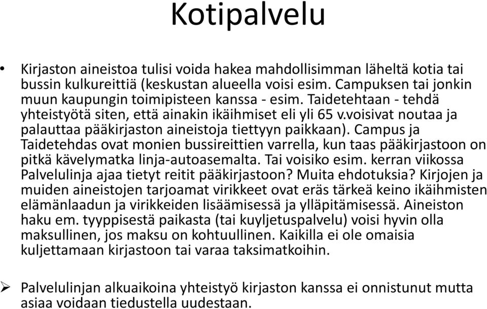 Campus ja Taidetehdas ovat monien bussireittien varrella, kun taas pääkirjastoon on pitkä kävelymatka linja-autoasemalta. Tai voisiko esim.