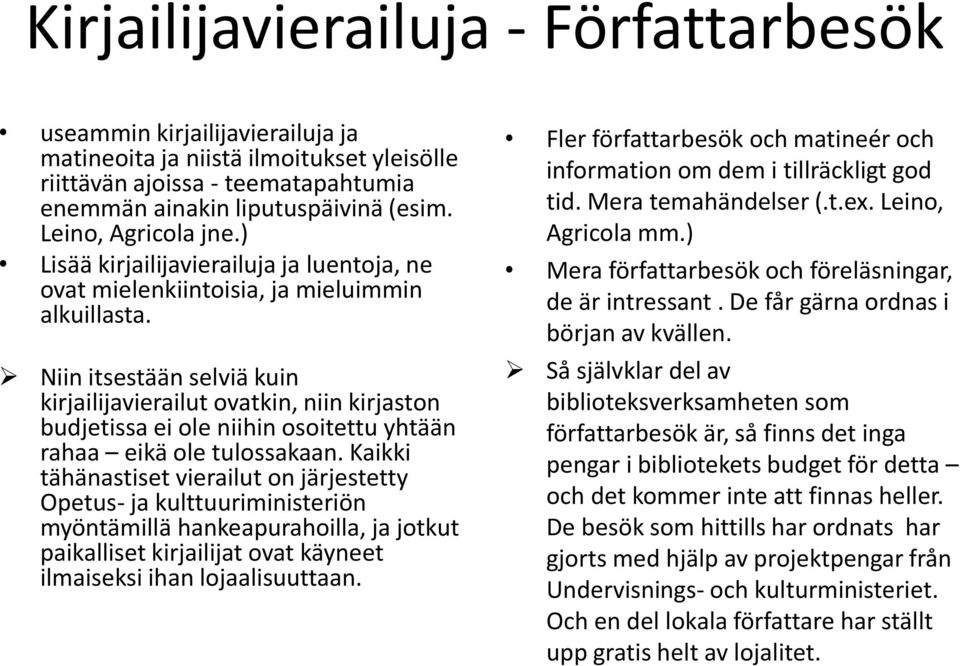 Niin itsestään selviä kuin kirjailijavierailut ovatkin, niin kirjaston budjetissa ei ole niihin osoitettu yhtään rahaa eikä ole tulossakaan.