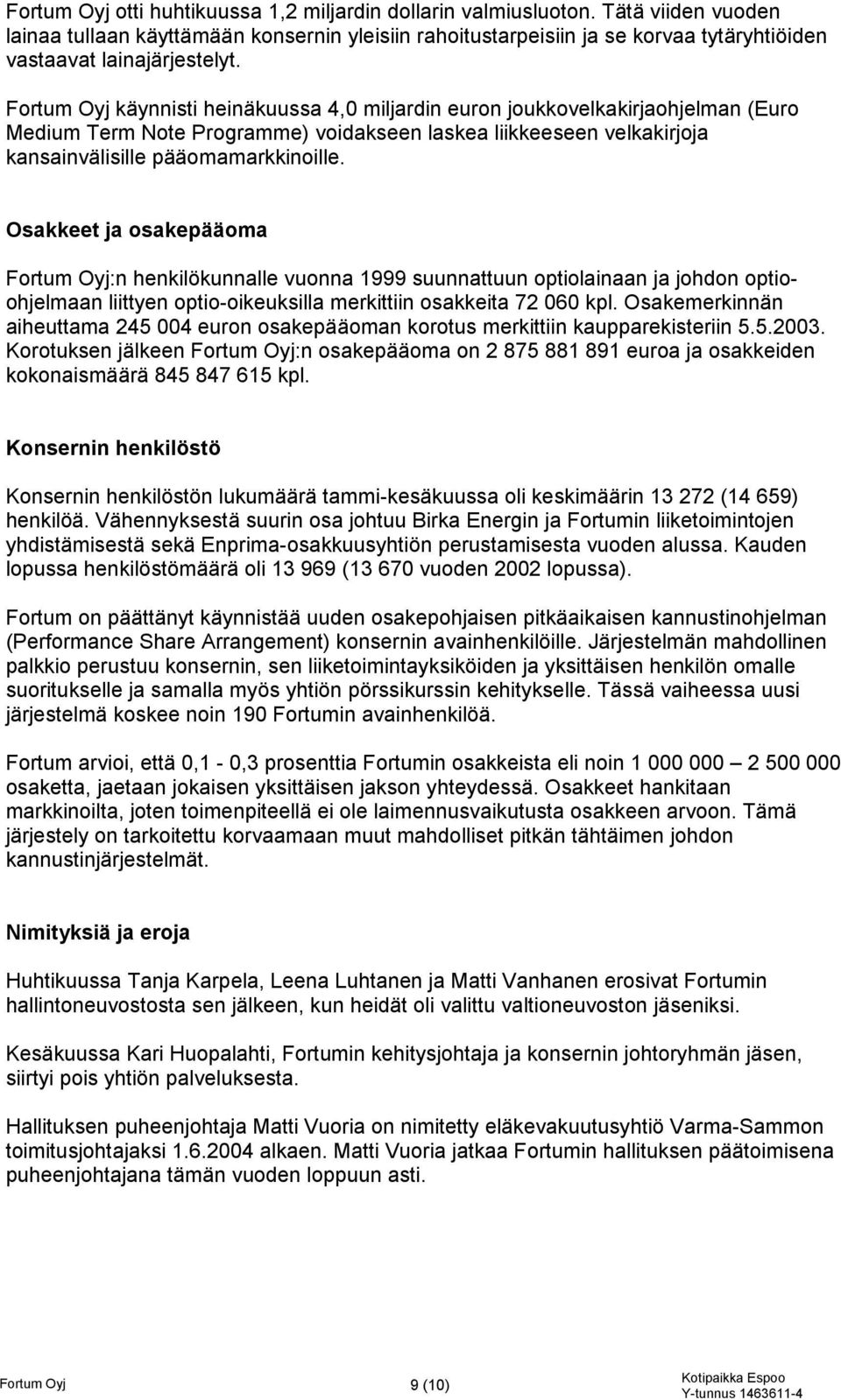 Fortum Oyj käynnisti heinäkuussa 4,0 miljardin euron joukkovelkakirjaohjelman (Euro Medium Term Note Programme) voidakseen laskea liikkeeseen velkakirjoja kansainvälisille pääomamarkkinoille.