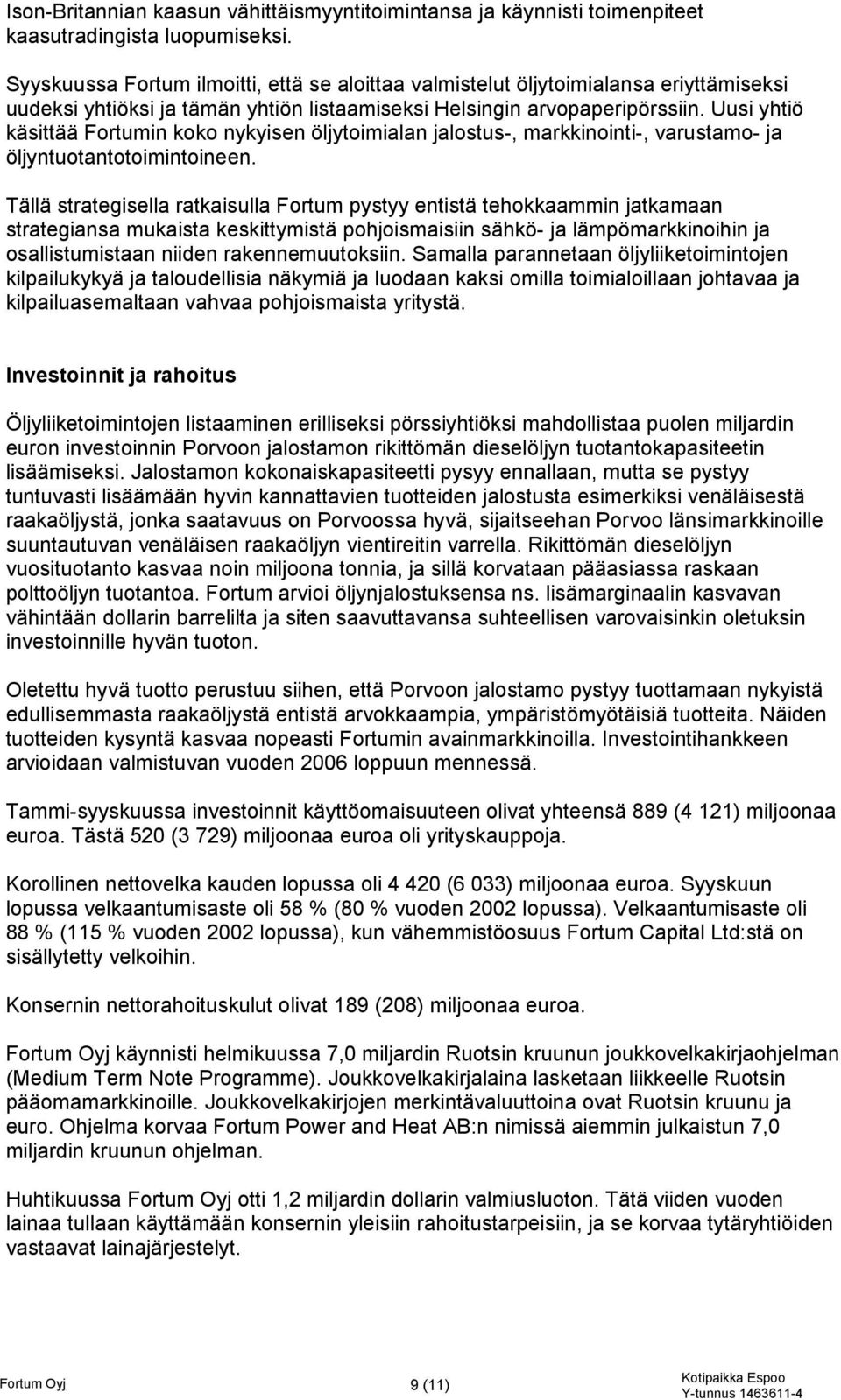 Uusi yhtiö käsittää Fortumin koko nykyisen öljytoimialan jalostus-, markkinointi-, varustamo- ja öljyntuotantotoimintoineen.