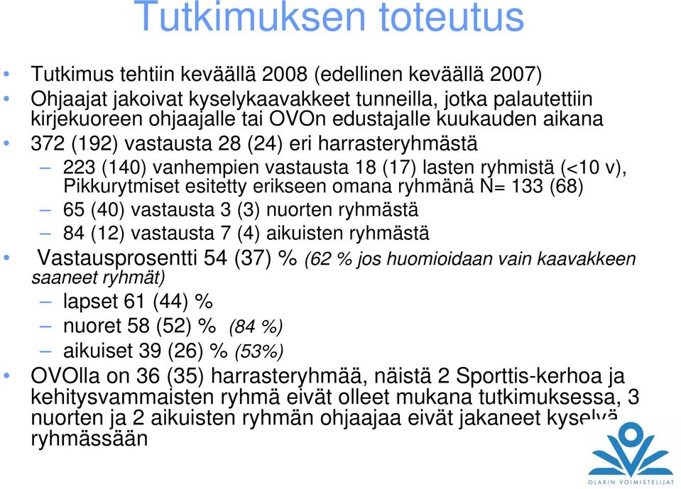 (3) nuorten ryhmästä 84 (12) vastausta 7 (4) aikuisten ryhmästä Vastausprosentti 54 (37) % (62 % jos huomioidaan vain kaavakkeen saaneet ryhmät) lapset 61 (44) % nuoret 58 (52) % (84 %) aikuiset 39