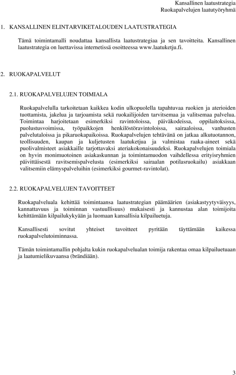 RUOKAPALVELUJEN TOIMIALA Ruokapalvelulla tarkoitetaan kaikkea kodin ulkopuolella tapahtuvaa ruokien ja aterioiden tuottamista, jakelua ja tarjoamista sekä ruokailijoiden tarvitsemaa ja valitsemaa