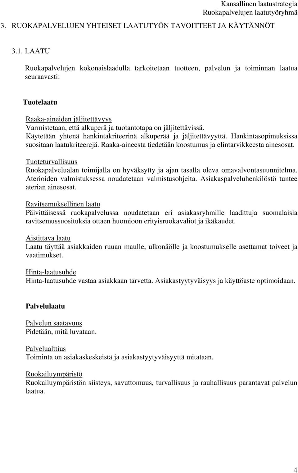 jäljitettävissä. Käytetään yhtenä hankintakriteerinä alkuperää ja jäljitettävyyttä. Hankintasopimuksissa suositaan laatukriteerejä. Raaka-aineesta tiedetään koostumus ja elintarvikkeesta ainesosat.