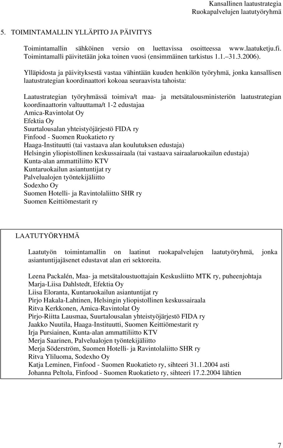 Ylläpidosta ja päivityksestä vastaa vähintään kuuden henkilön työryhmä, jonka kansallisen laatustrategian koordinaattori kokoaa seuraavista tahoista: Laatustrategian työryhmässä toimiva/t maa- ja