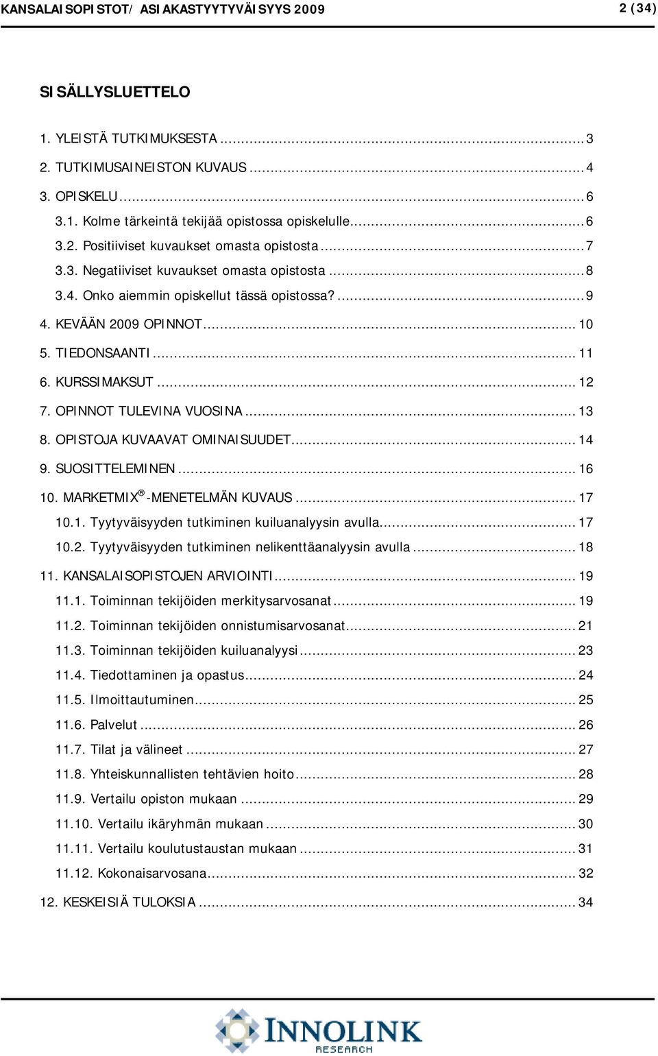 OPINNOT TULEVINA VUOSINA... 13 8. OPISTOJA KUVAAVAT OMINAISUUDET... 14 9. SUOSITTELEMINEN... 16 10. MARKETMIX -MENETELMÄN KUVAUS... 17 10.1. Tyytyväisyyden tutkiminen kuiluanalyysin avulla... 17 10.2.