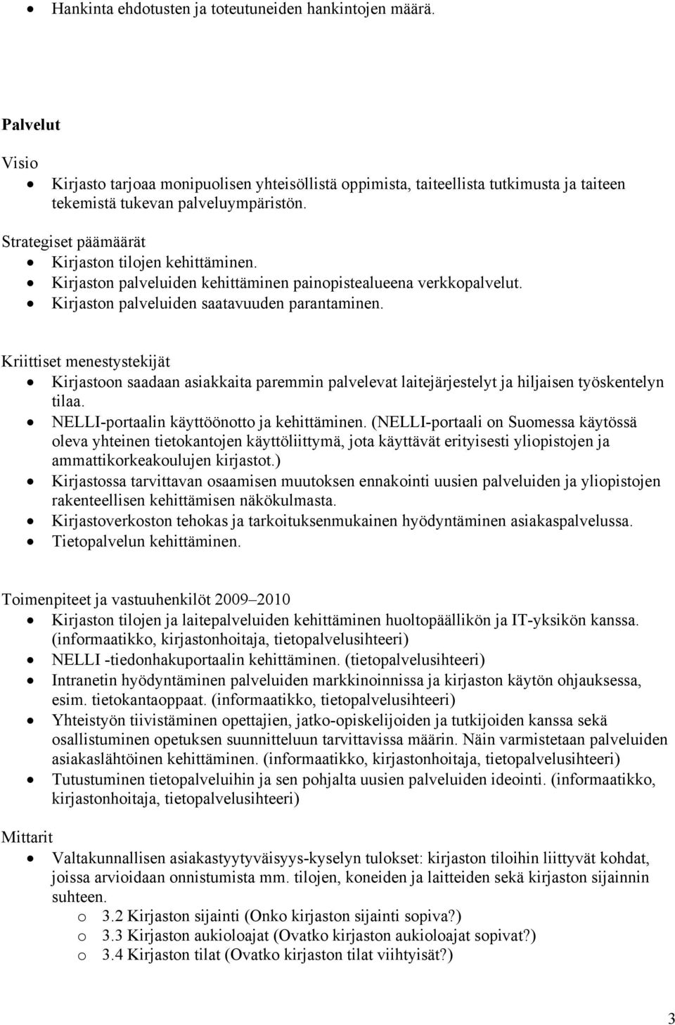 Kirjastoon saadaan asiakkaita paremmin palvelevat laitejärjestelyt ja hiljaisen työskentelyn tilaa. NELLI-portaalin käyttöönotto ja kehittäminen.