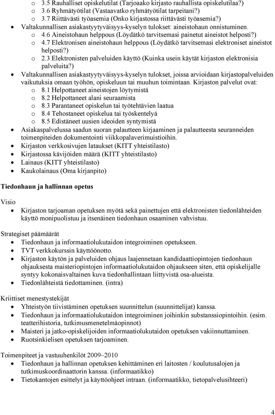 7 Elektronisen aineistohaun helppous (Löydätkö tarvitsemasi elektroniset aineistot helposti?) o 2.3 Elektronisten palveluiden käyttö (Kuinka usein käytät kirjaston elektronisia palveluita?