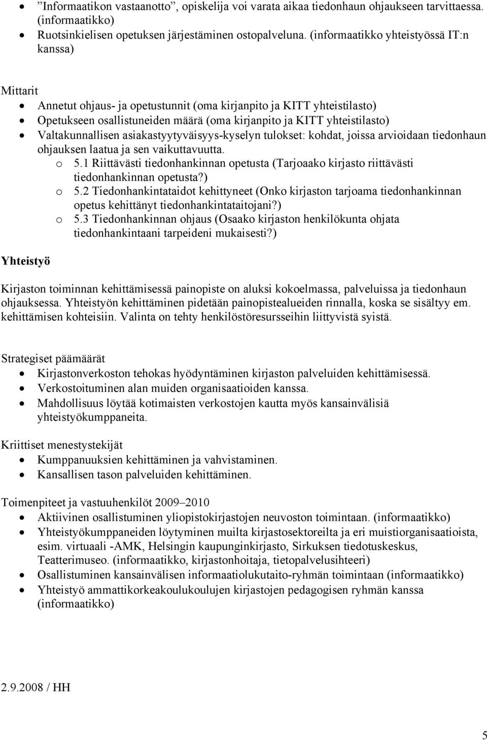 Valtakunnallisen asiakastyytyväisyys-kyselyn tulokset: kohdat, joissa arvioidaan tiedonhaun ohjauksen laatua ja sen vaikuttavuutta. o 5.