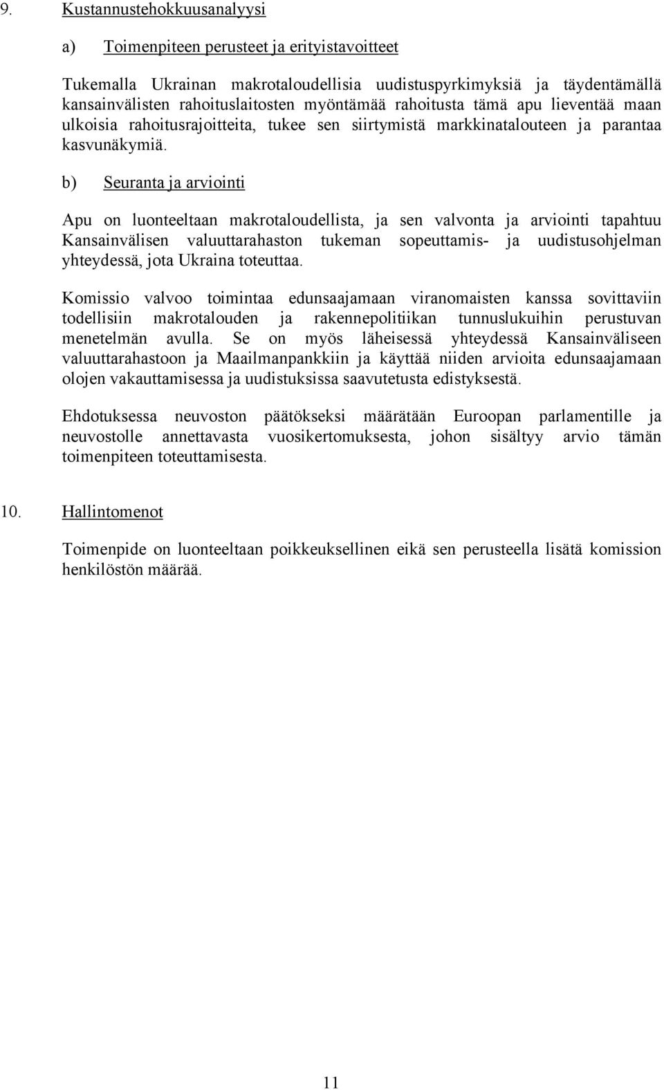 b) Seuranta ja arviointi Apu on luonteeltaan makrotaloudellista, ja sen valvonta ja arviointi tapahtuu Kansainvälisen valuuttarahaston tukeman sopeuttamis- ja uudistusohjelman yhteydessä, jota