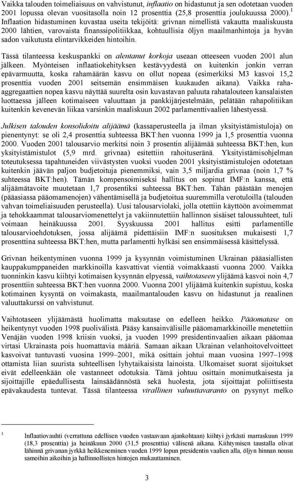 vaikutusta elintarvikkeiden hintoihin. Tässä tilanteessa keskuspankki on alentanut korkoja useaan otteeseen vuoden 2001 alun jälkeen.