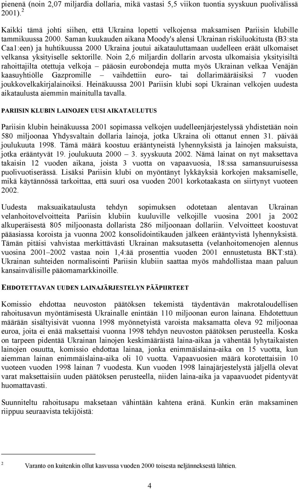 Saman kuukauden aikana Moody's alensi Ukrainan riskiluokitusta (B3:sta Caa1:een) ja huhtikuussa 2000 Ukraina joutui aikatauluttamaan uudelleen eräät ulkomaiset velkansa yksityiselle sektorille.