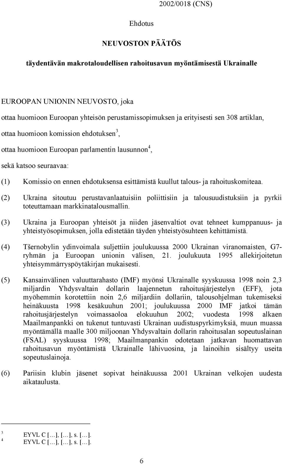 talous- ja rahoituskomiteaa. (2) Ukraina sitoutuu perustavanlaatuisiin poliittisiin ja talousuudistuksiin ja pyrkii toteuttamaan markkinatalousmallin.