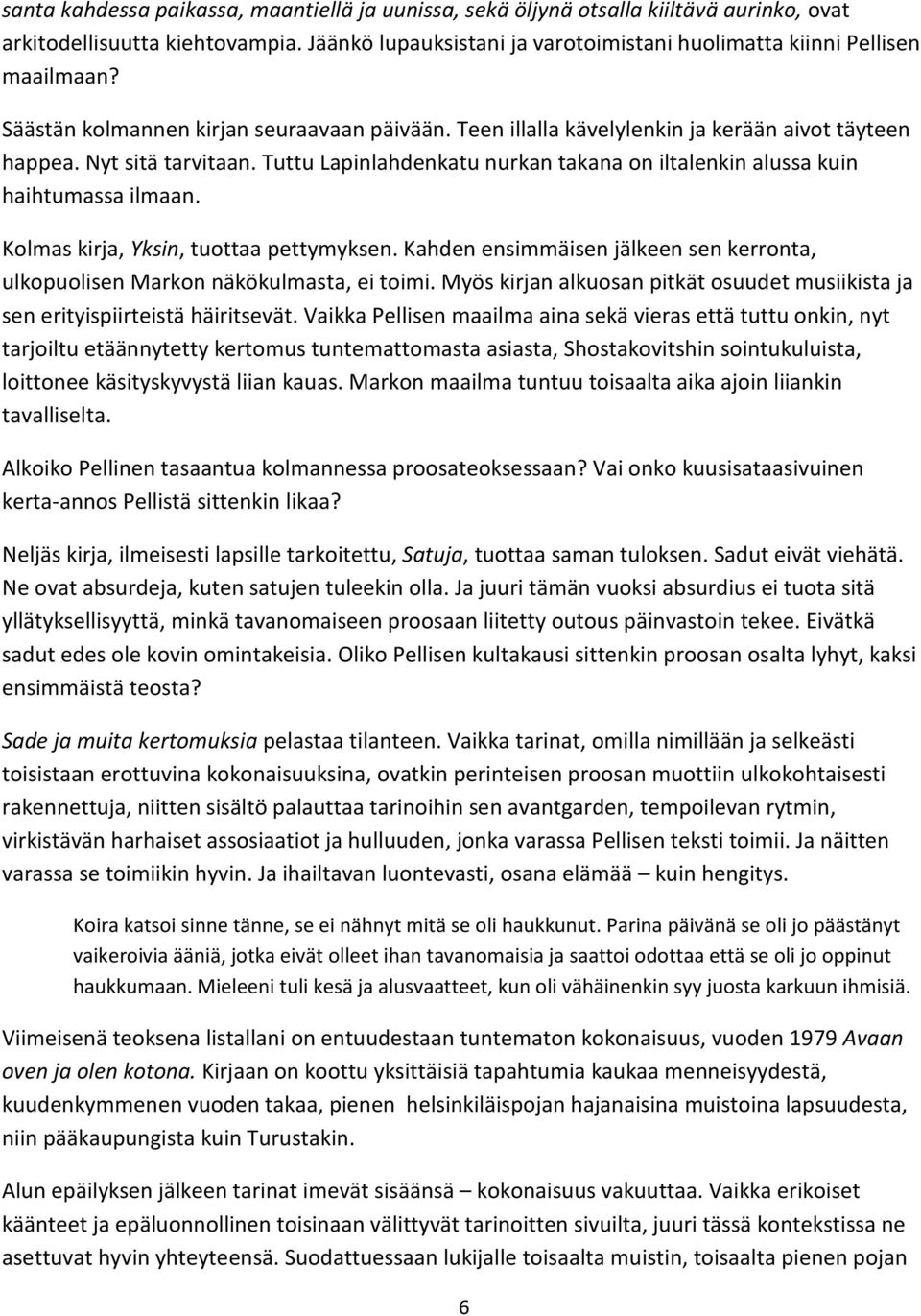 Tuttu Lapinlahdenkatu nurkan takana on iltalenkin alussa kuin haihtumassa ilmaan. Kolmas kirja, Yksin, tuottaa pettymyksen.