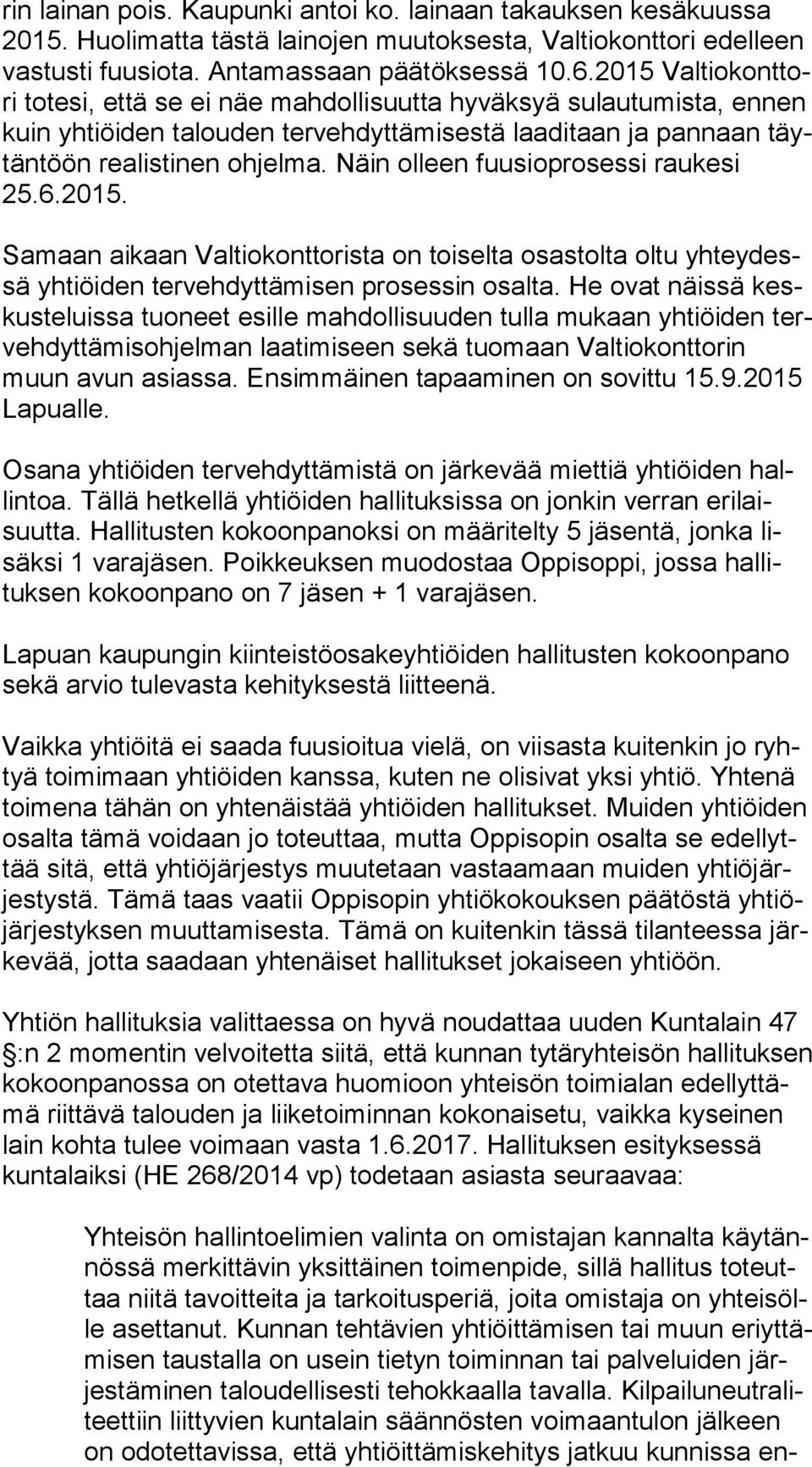 Näin olleen fuusioprosessi raukesi 25.6.2015. Samaan aikaan Valtiokonttorista on toiselta osastolta oltu yh tey dessä yhtiöiden tervehdyttämisen prosessin osalta.