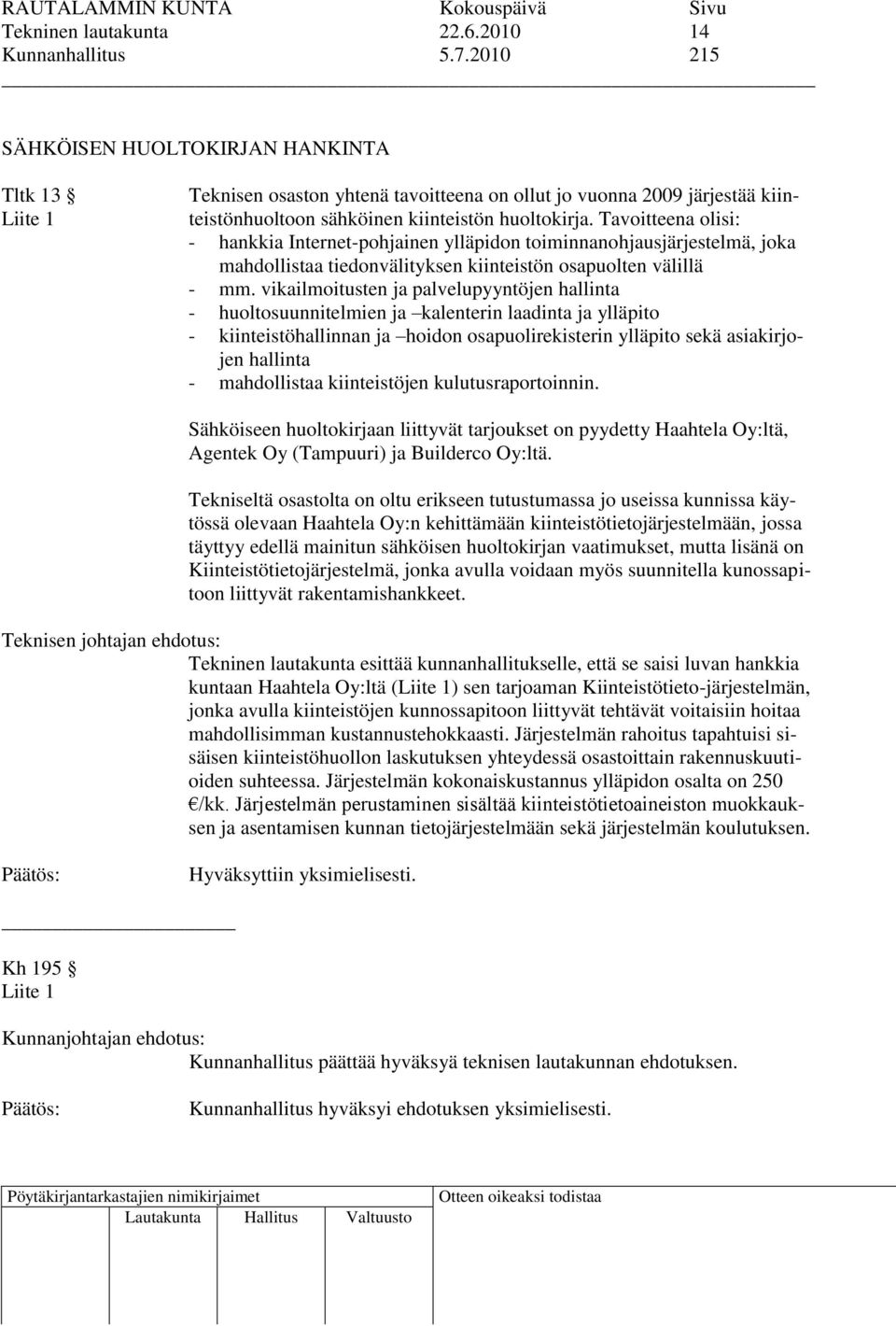 Tavoitteena olisi: - hankkia Internet-pohjainen ylläpidon toiminnanohjausjärjestelmä, joka mahdollistaa tiedonvälityksen kiinteistön osapuolten välillä - mm.